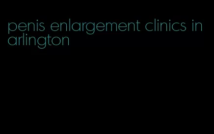 penis enlargement clinics in arlington