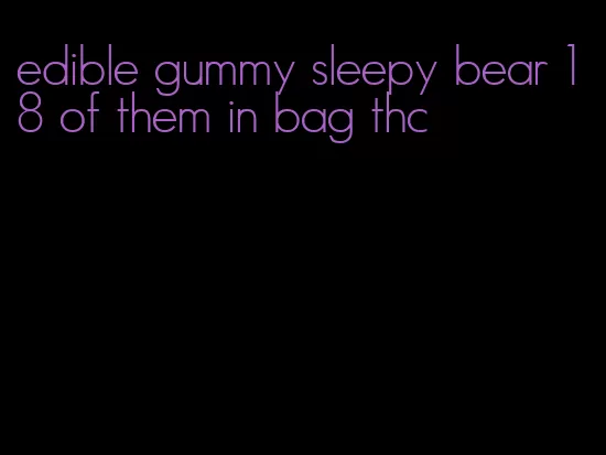 edible gummy sleepy bear 18 of them in bag thc