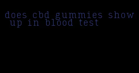 does cbd gummies show up in blood test