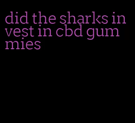 did the sharks invest in cbd gummies