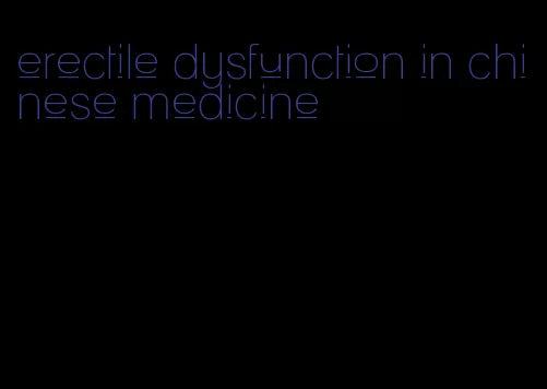 erectile dysfunction in chinese medicine