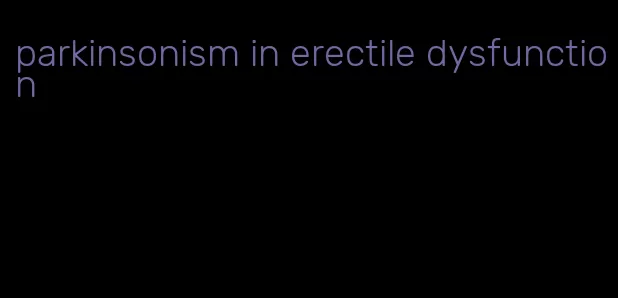 parkinsonism in erectile dysfunction