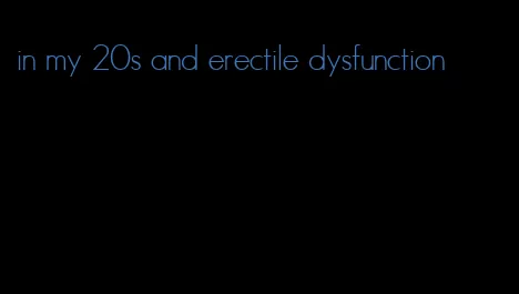 in my 20s and erectile dysfunction