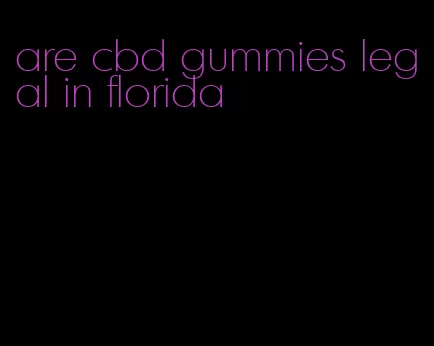 are cbd gummies legal in florida