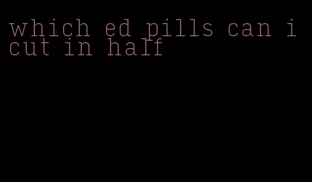 which ed pills can i cut in half