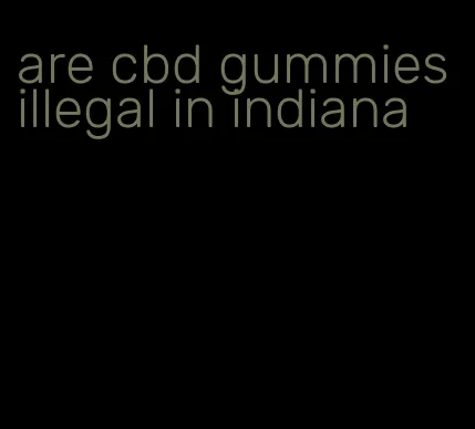 are cbd gummies illegal in indiana