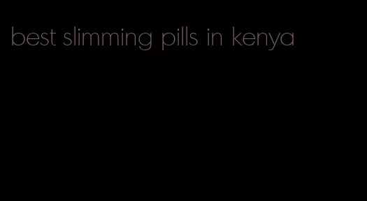 best slimming pills in kenya