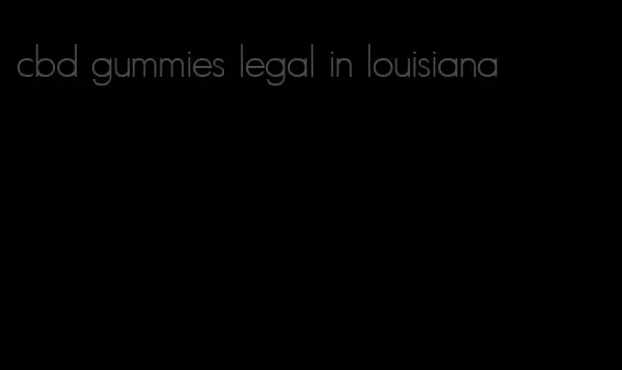 cbd gummies legal in louisiana