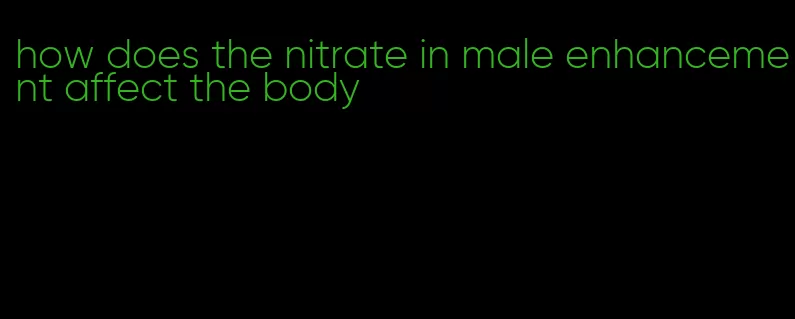 how does the nitrate in male enhancement affect the body