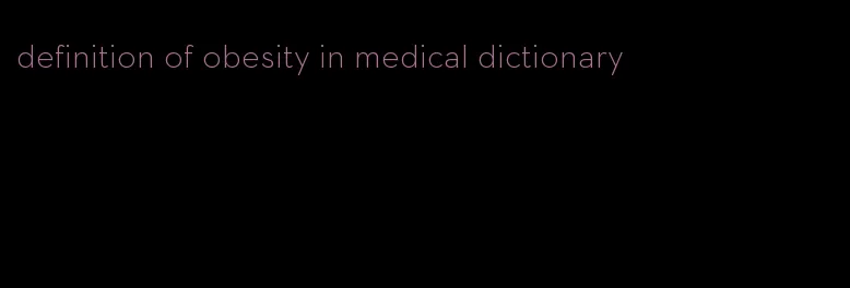 definition of obesity in medical dictionary