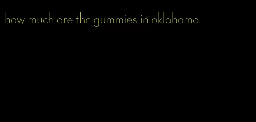 how much are thc gummies in oklahoma