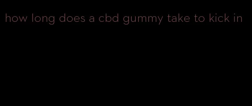 how long does a cbd gummy take to kick in