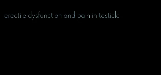 erectile dysfunction and pain in testicle