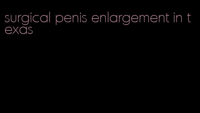 surgical penis enlargement in texas