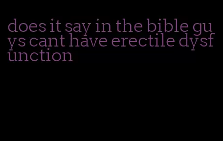 does it say in the bible guys cant have erectile dysfunction