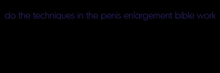 do the techniques in the penis enlargement bible work