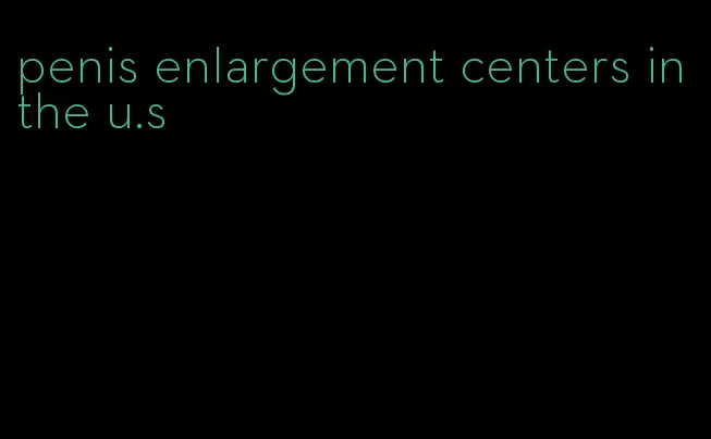 penis enlargement centers in the u.s