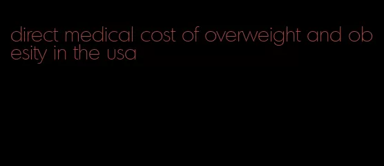 direct medical cost of overweight and obesity in the usa