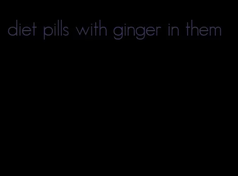 diet pills with ginger in them