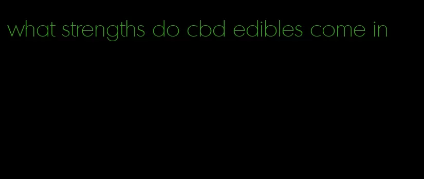 what strengths do cbd edibles come in