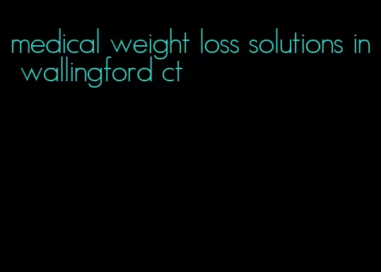 medical weight loss solutions in wallingford ct