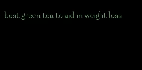 best green tea to aid in weight loss