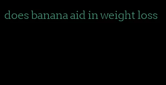 does banana aid in weight loss