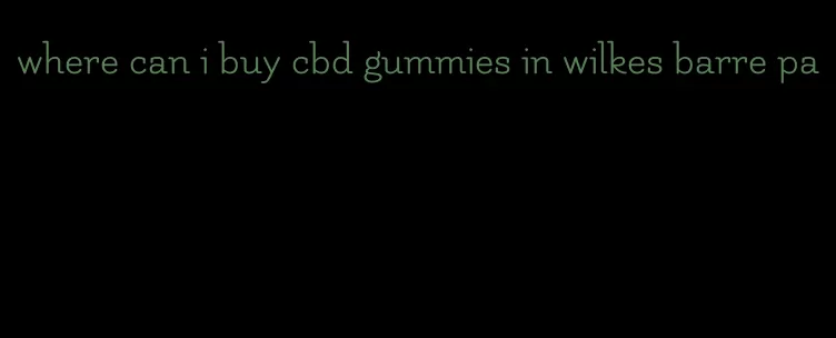 where can i buy cbd gummies in wilkes barre pa