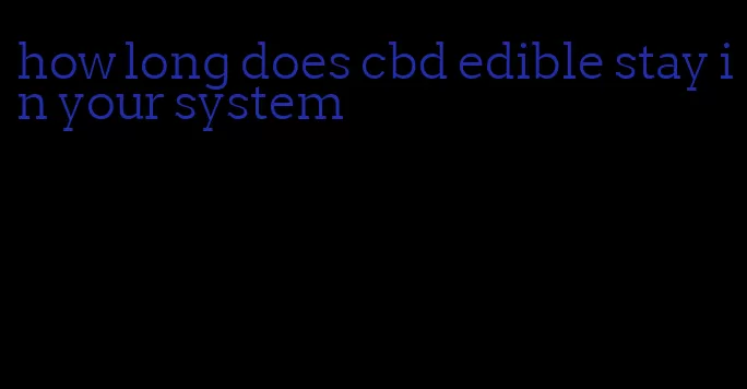 how long does cbd edible stay in your system