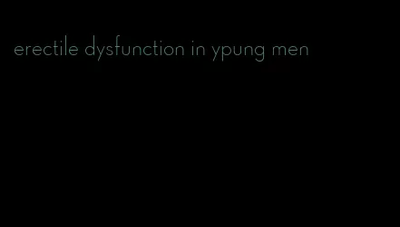 erectile dysfunction in ypung men