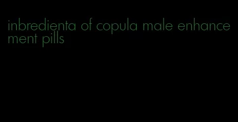 inbredienta of copula male enhancement pills