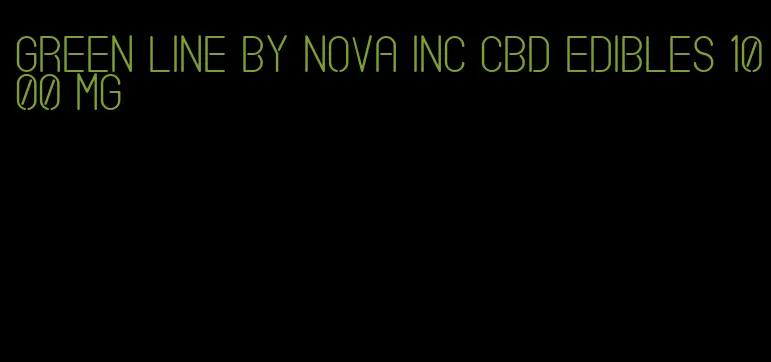 green line by nova inc cbd edibles 1000 mg