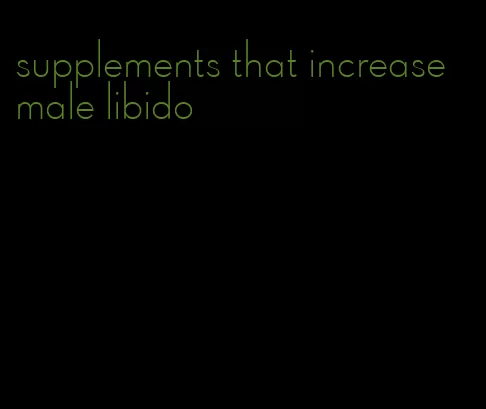 supplements that increase male libido