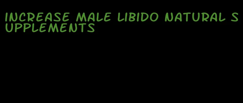 increase male libido natural supplements