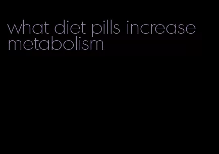 what diet pills increase metabolism