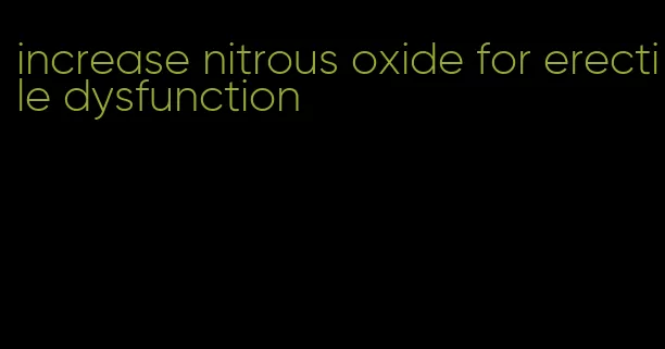 increase nitrous oxide for erectile dysfunction