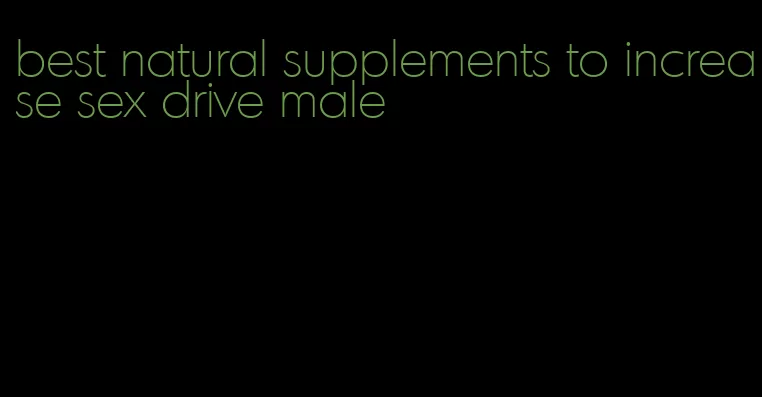 best natural supplements to increase sex drive male