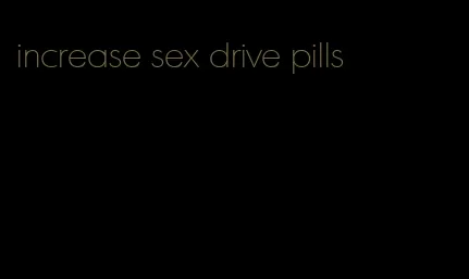 increase sex drive pills