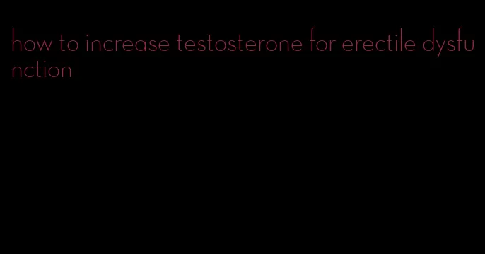 how to increase testosterone for erectile dysfunction