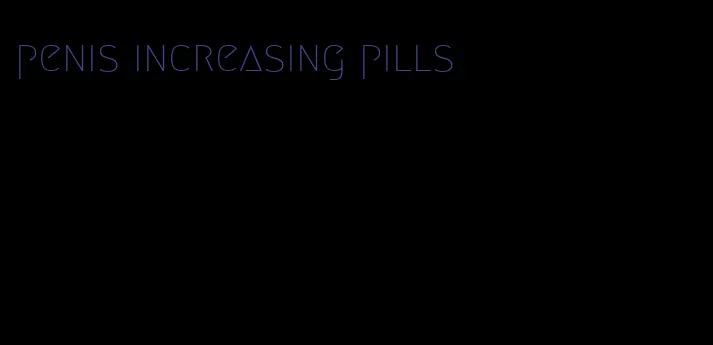 penis increasing pills