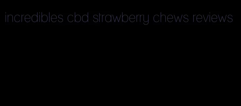 incredibles cbd strawberry chews reviews