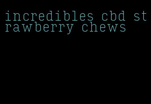 incredibles cbd strawberry chews