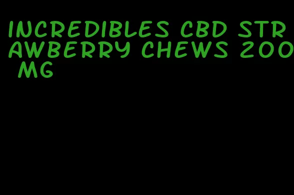 incredibles cbd strawberry chews 200 mg