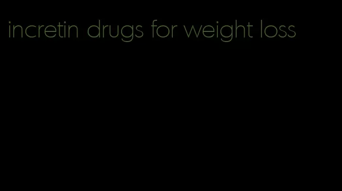 incretin drugs for weight loss