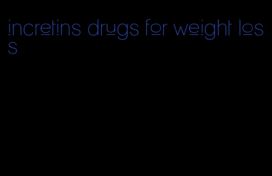 incretins drugs for weight loss