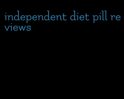 independent diet pill reviews