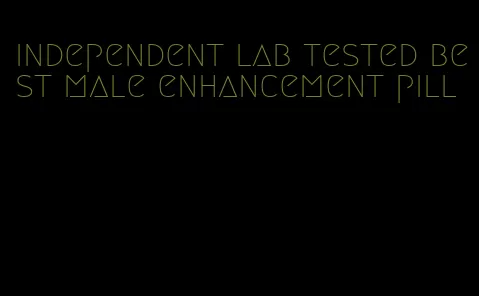 independent lab tested best male enhancement pill