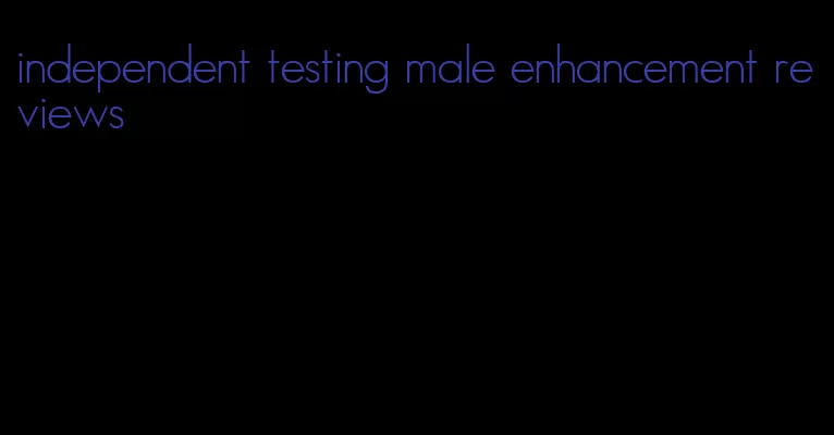 independent testing male enhancement reviews