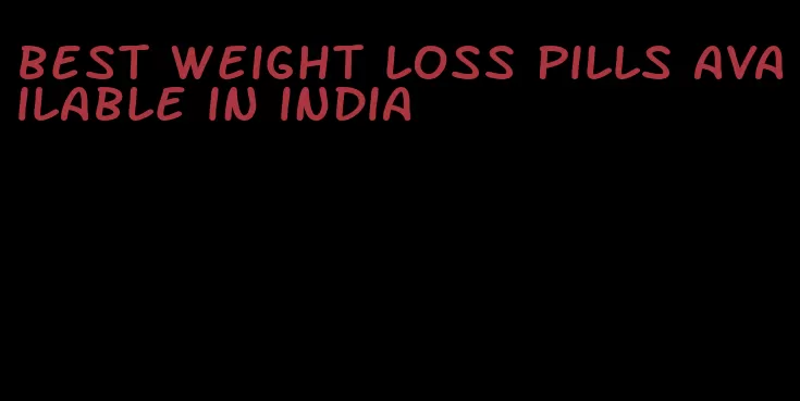 best weight loss pills available in india