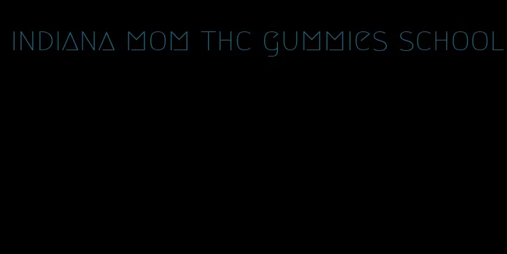 indiana mom thc gummies school